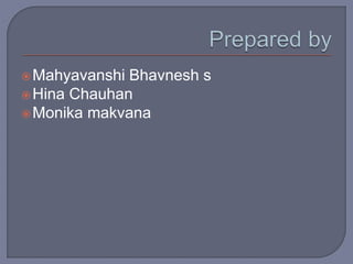 Mahyavanshi Bhavnesh s
Hina Chauhan
Monika makvana
 