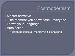 Master narrative
“The Moment you show cash , everyone
knows your Language”
Auto fiction
• “Fiction because all memory is fictionalizing
 
