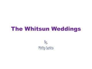 The Whitsun Weddings 
By, 
Philip Larkin 
 