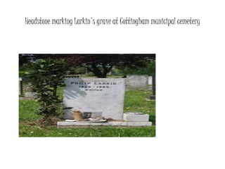 Headstone marking Larkin's grave at Cottingham municipal cemetery 
 