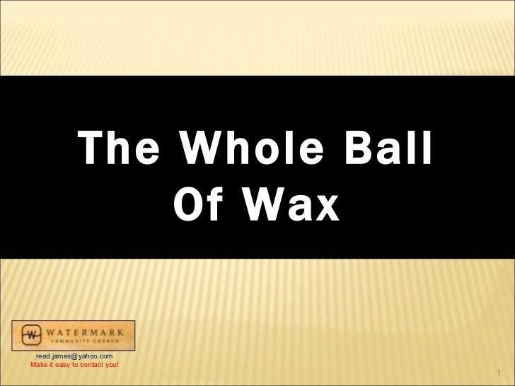 The Whole Ball of Wax