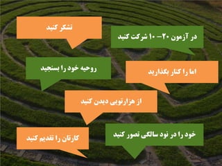 ‫ﺁﺯﻣﻮﻥ‬ ‫ﺩﺭ‬20-10‫ﻛﻨﻴﺪ‬ ‫ﺷﺮﻛﺖ‬
‫ﻛﻨﻴﺪ‬ ‫ﺗﺸﻜﺮ‬
‫ﻛﻨﻴﺪ‬ ‫ﺩﻳﺪﻥ‬ ‫ﻫﺰﺍﺭﺗﻮﻳﻲ‬ ‫ﺍﺯ‬
‫ﺑﺴﻨﺠﻴﺪ‬ ‫ﺭﺍ‬ ‫ﺧﻮﺩ‬ ‫ﺭﻭﺣﻴﻪ‬
‫ﺑﮕﺬﺍﺭﻳﺪ‬ ‫ﻛﻨﺎﺭ‬ ‫ﺭﺍ‬ ‫ﺍﻣﺎ‬
‫ﻛﻨﻴﺪ‬ ‫ﺗﻘﺪﻳﻢ‬ ‫ﺭﺍ‬ ‫ﻛﺎﺭﺗﺎﻥ‬
‫ﻛﻨﻴﺪ‬ ‫ﺗﺼﻮﺭ‬ ‫ﺳﺎﻟﮕﻲ‬ ‫ﻧﻮﺩ‬ ‫ﺩﺭ‬ ‫ﺭﺍ‬ ‫ﺧﻮﺩ‬
 