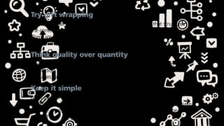 Try gift wrapping
Add a little flair by using a custom document template that structures
the content of your application at a student friendly cost, seamlessly.
There are numerous graphic designers willing to share their talents
online, kind of like a gift-wrapping service for your application!
Think quality over quantity
Don’t get carried away thinking the more you cram into your job
application, the more impressive it will be. Great things come in small
packages, so refine your content and remove unnecessary fluff.
Keep it simple
From start to finish, your application should look clean, crisp and
professional. The true quality of your package lies on the inside, so make
sure the wrapping is complementary and doesn’t detract from the true
value of your application (your skills and experience).
 