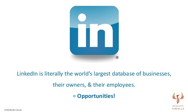 LinkedIn is literally the world’s largest database of businesses,
their owners, & their employees.
= Opportunities!
© 2022 Results Formula
 