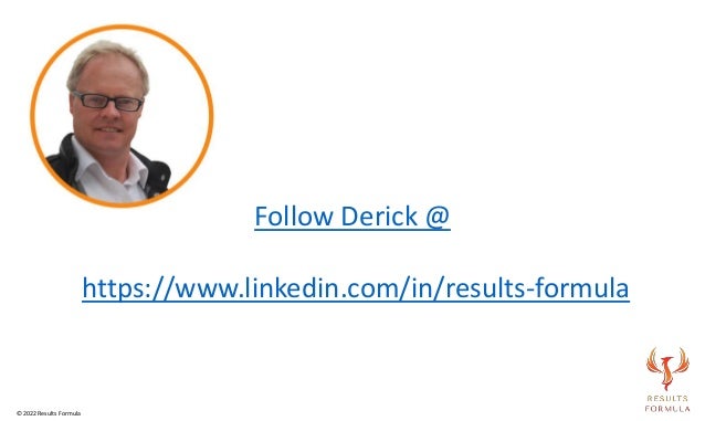 Follow Derick @
https://www.linkedin.com/in/results-formula
© 2022 Results Formula
 