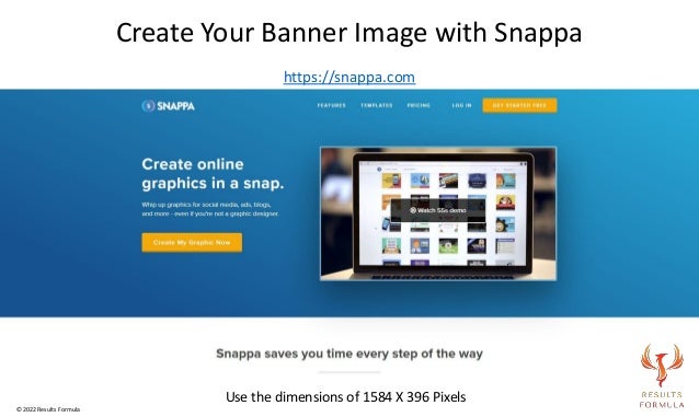 https://snappa.com
Create Your Banner Image with Snappa
© 2022 Results Formula
Use the dimensions of 1584 X 396 Pixels
 