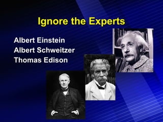 Ignore the Experts Albert Einstein Albert Schweitzer Thomas Edison 