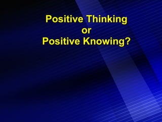 Positive Thinking or Positive Knowing? 