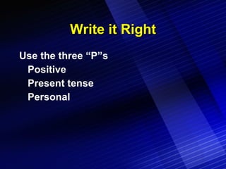 Write it Right Use the three “P”s Positive Present tense Personal 