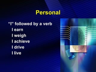 Personal “I” followed by a verb I earn I weigh I achieve I drive I live 