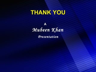 THANK YOU   A   Mubeen Khan     Presentation 