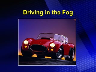 Driving in the Fog 