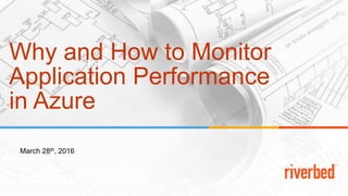 Why and How to Monitor
Application Performance
in Azure
March 28th, 2016
 