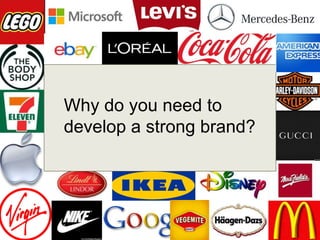Why do you need to
develop a strong brand?

 