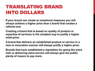 TRANSLATING BRAND
INTO DOLLARS
If your brand can create an emotional response you will
always achieve a higher price than ...