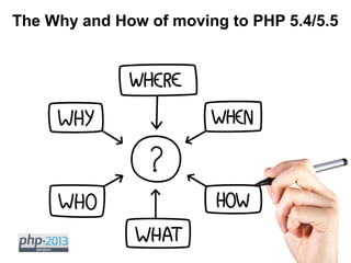 The Why and How of moving to PHP 5.4/5.5
 