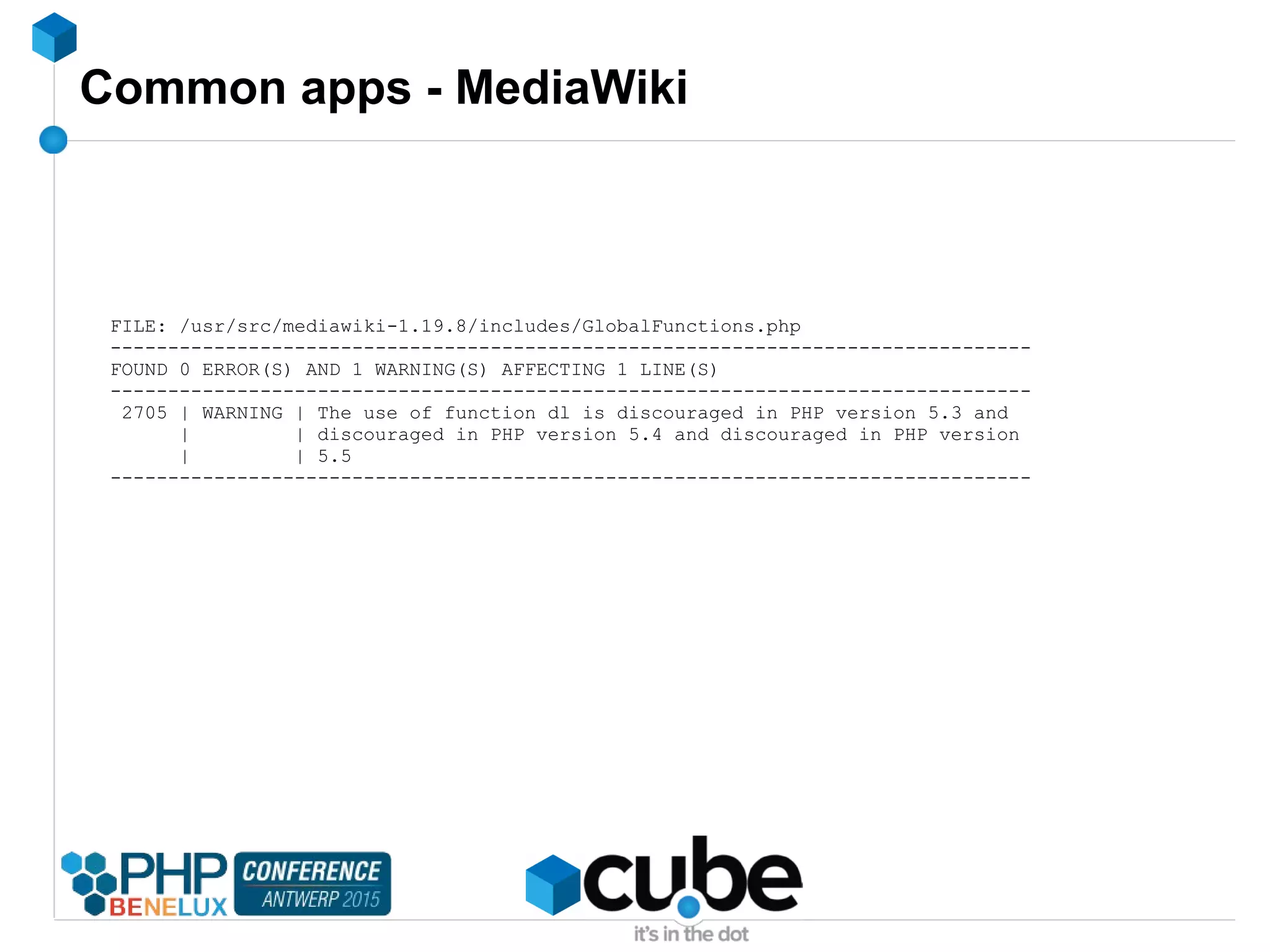 Common apps - MediaWiki
FILE: /usr/src/mediawiki-1.19.8/includes/GlobalFunctions.php
--------------------------------------------------------------------------------
FOUND 0 ERROR(S) AND 1 WARNING(S) AFFECTING 1 LINE(S)
--------------------------------------------------------------------------------
2705 | WARNING | The use of function dl is discouraged in PHP version 5.3 and
| | discouraged in PHP version 5.4 and discouraged in PHP version
| | 5.5
--------------------------------------------------------------------------------
 