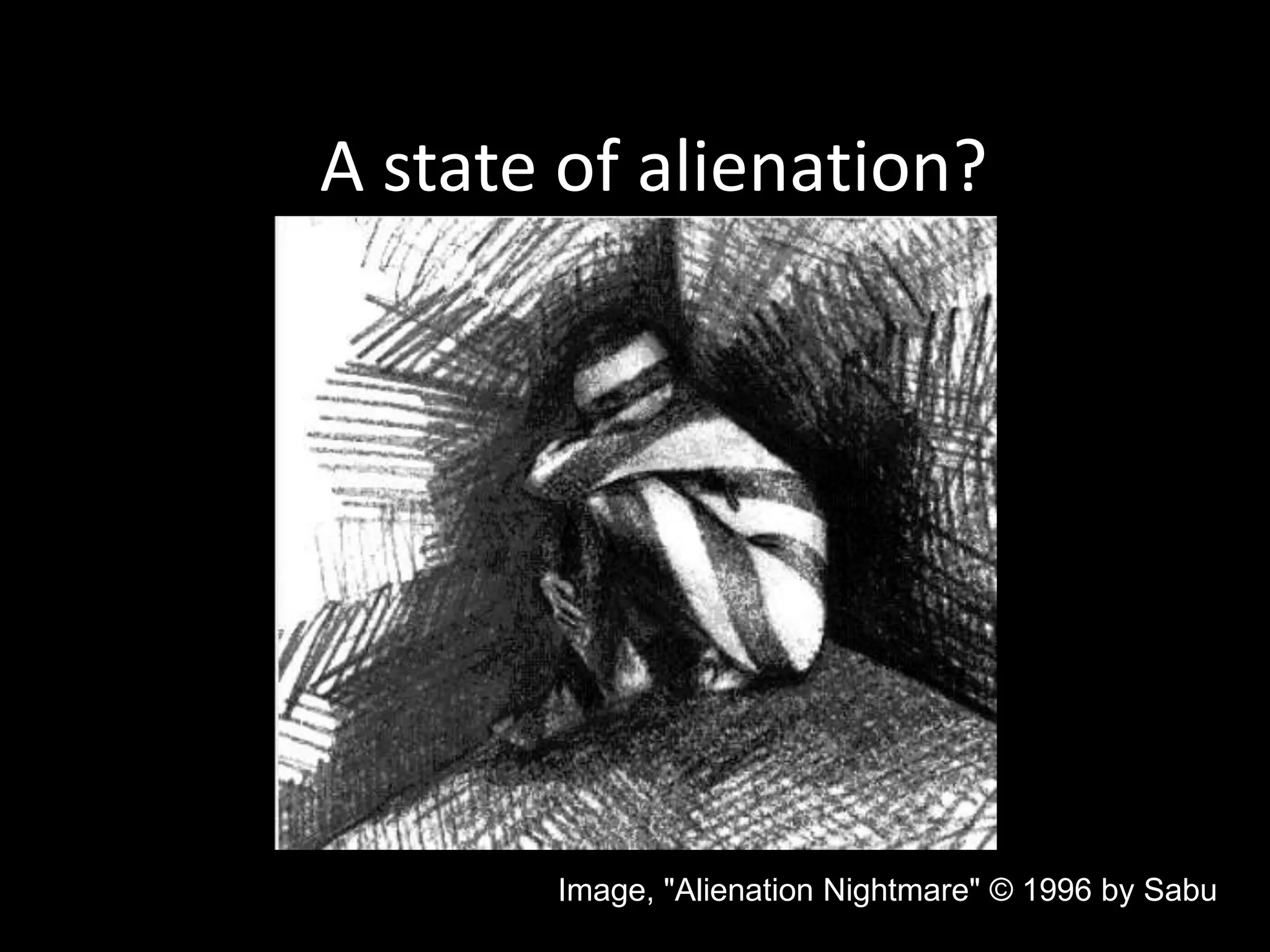 A state of alienation?
Image, "Alienation Nightmare" © 1996 by Sabu
 