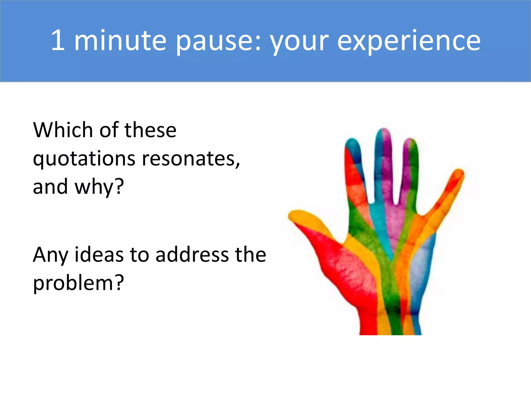 1 minute pause: your experience
Which of these
quotations resonates,
and why?
Any ideas to address the
problem?
 