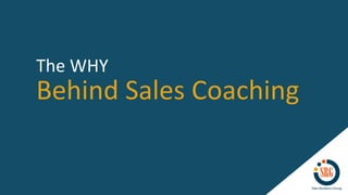 Behind Sales Coaching
The WHY
 
