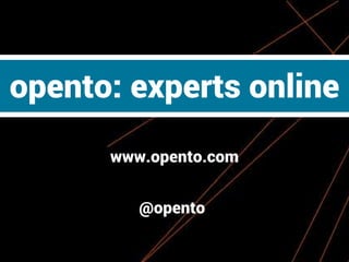 opento: experts online
www.opento.com
@opento

 
