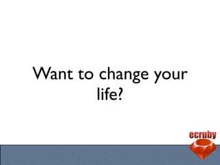 Want to change your
        life?
 