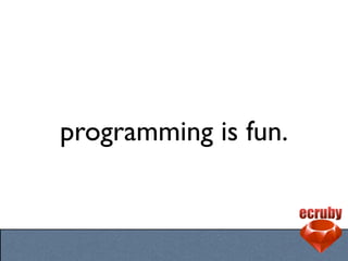 programming is fun.
 