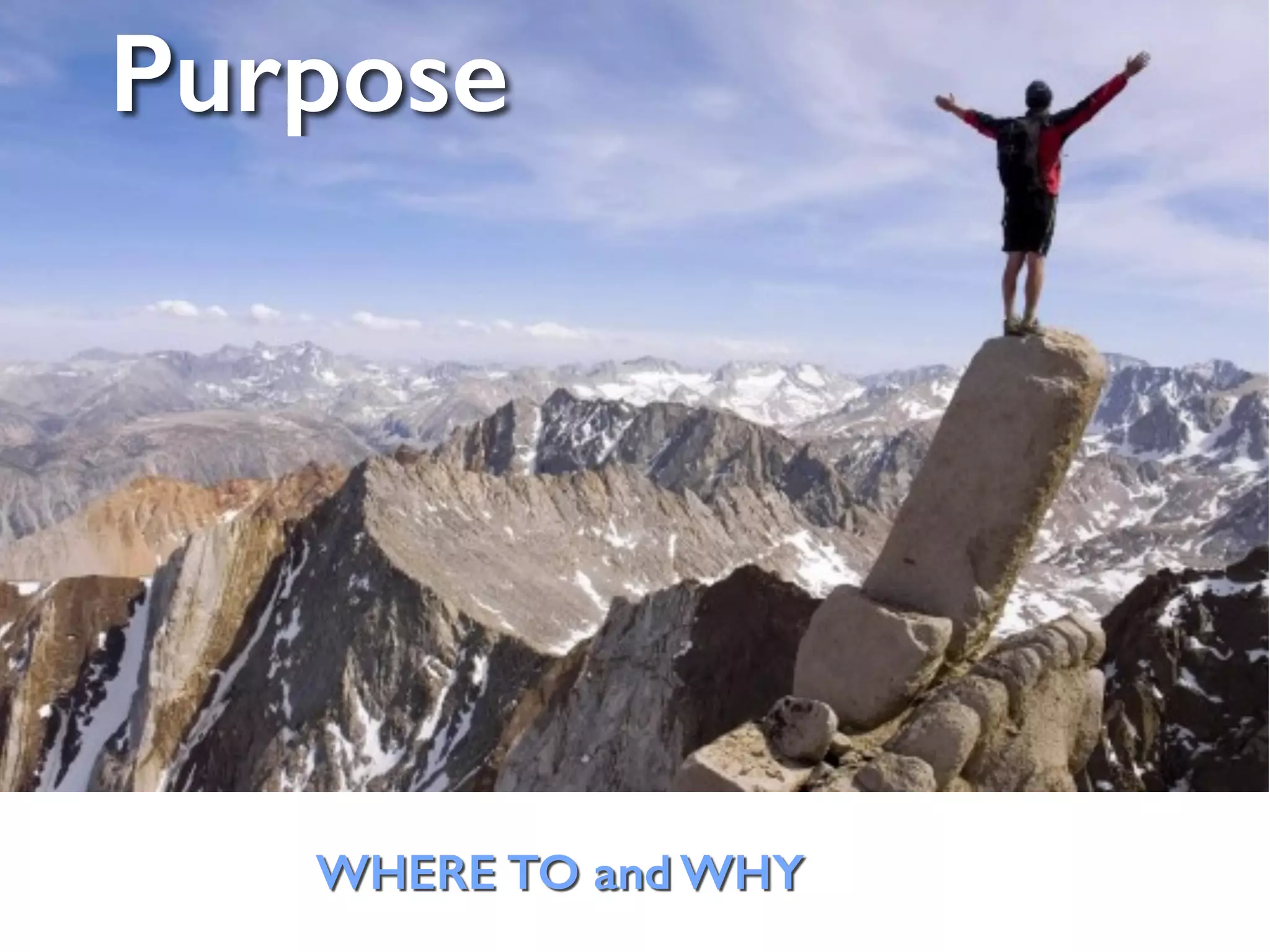 Purpose
WHERE TO and WHY
 