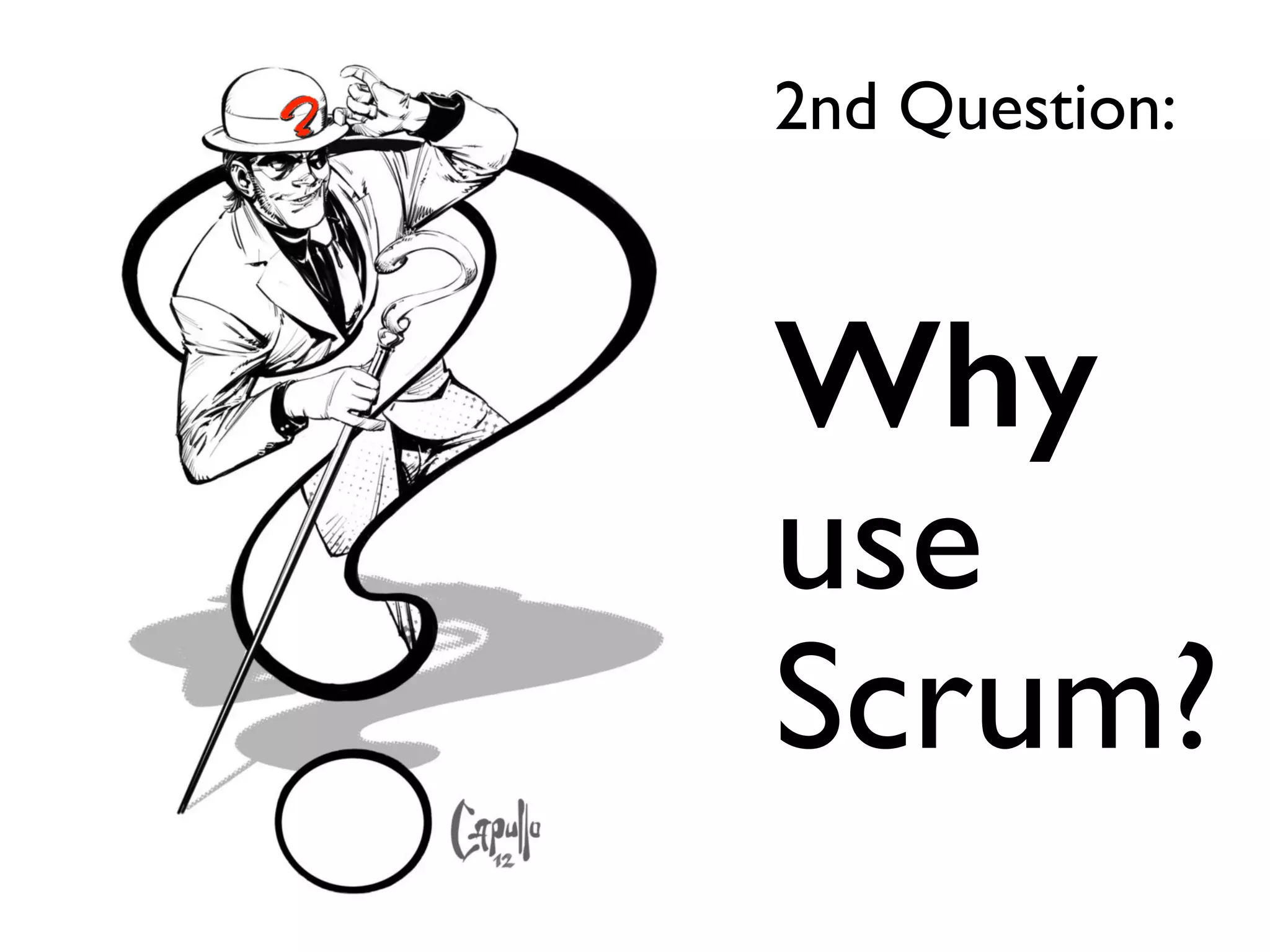 2nd Question:
Why
use
Scrum?
 