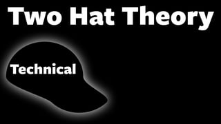 Two Hat Theory
Technical
 