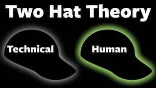 Two Hat Theory
Human
Technical
 