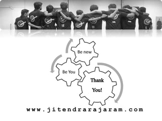 Thank
You!
Be You
Be new
w w w . j i t e n d r a r a j a r a m . c o m