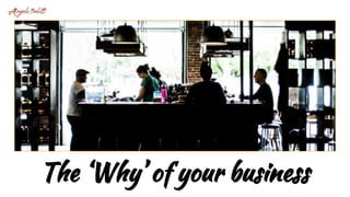 The ‘Why’ of your business
 
