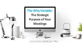 ©2018 MEETING PROFESSIONALS INTERNATIONAL. ALL RIGHTS RESERVED. MPIWEB.ORG/JOIN
TheWhy Variable:
TheStrategic
PurposeofYour
Meetings
 