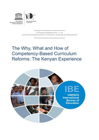 _______________________________
In-Progress Reflection No. 11 on
Current and Critical Issues in Curriculum, Learning and Assessment
_______________________________
The Why, What and How of
Competency-Based Curriculum
Reforms: The Kenyan Experience
 