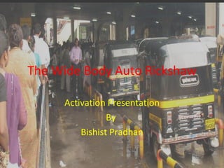 The Wide Body Auto Rickshaw Activation Presentation By  Bishist Pradhan 