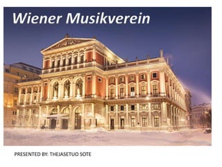 Wiener Musikverein
PRESENTED BY: THEJASETUO SOTE
 