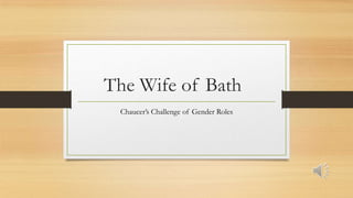 The Wife of Bath
Chaucer’s Challenge of Gender Roles

 