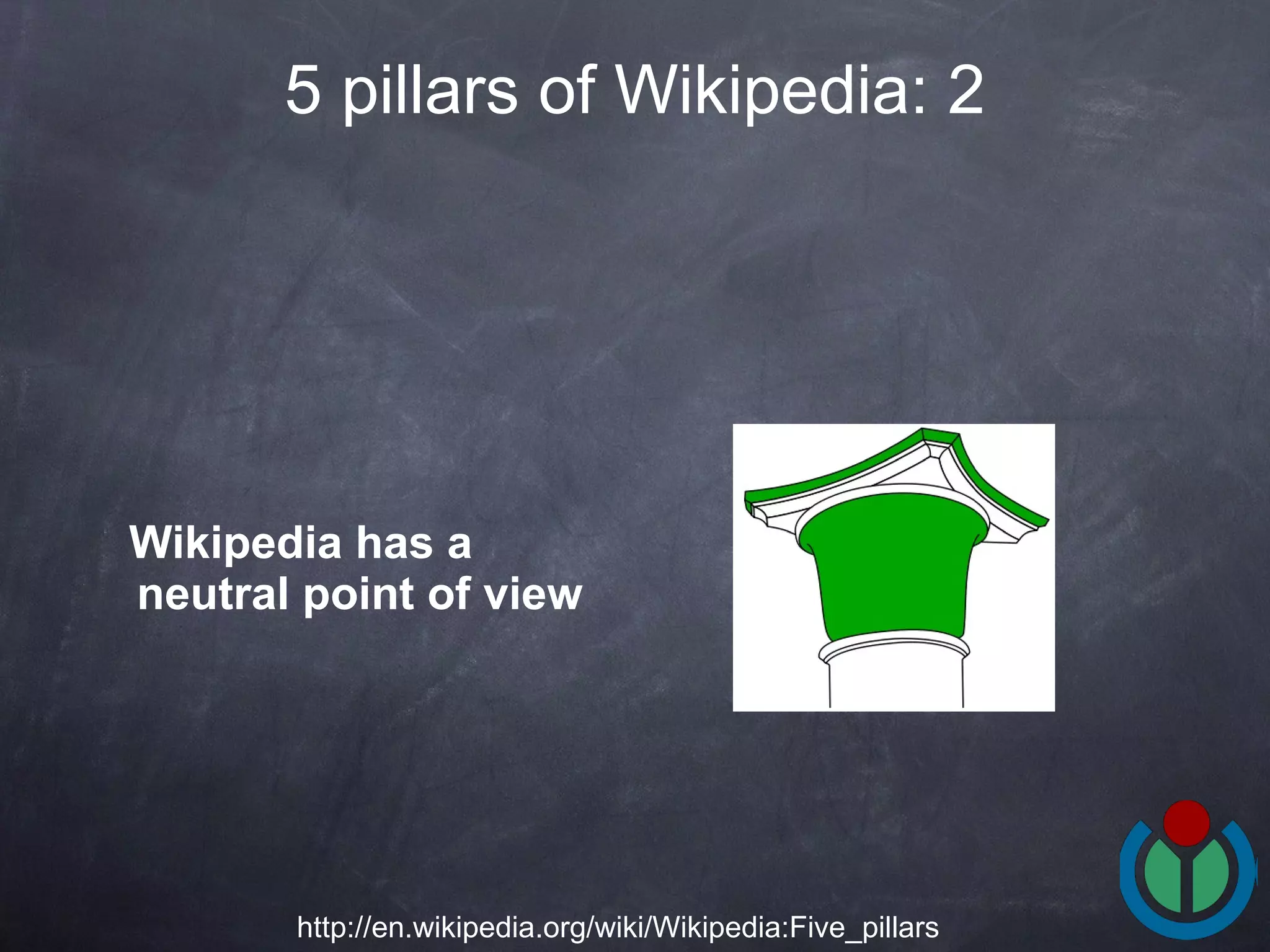 Wikipedia has a neutral point of view   5 pillars of Wikipedia: 2 http://en.wikipedia.org/wiki/Wikipedia:Five_pillars 