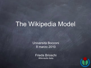 The Wikipedia Model ,[object Object],[object Object],Università Bocconi 8 marzo 2010 