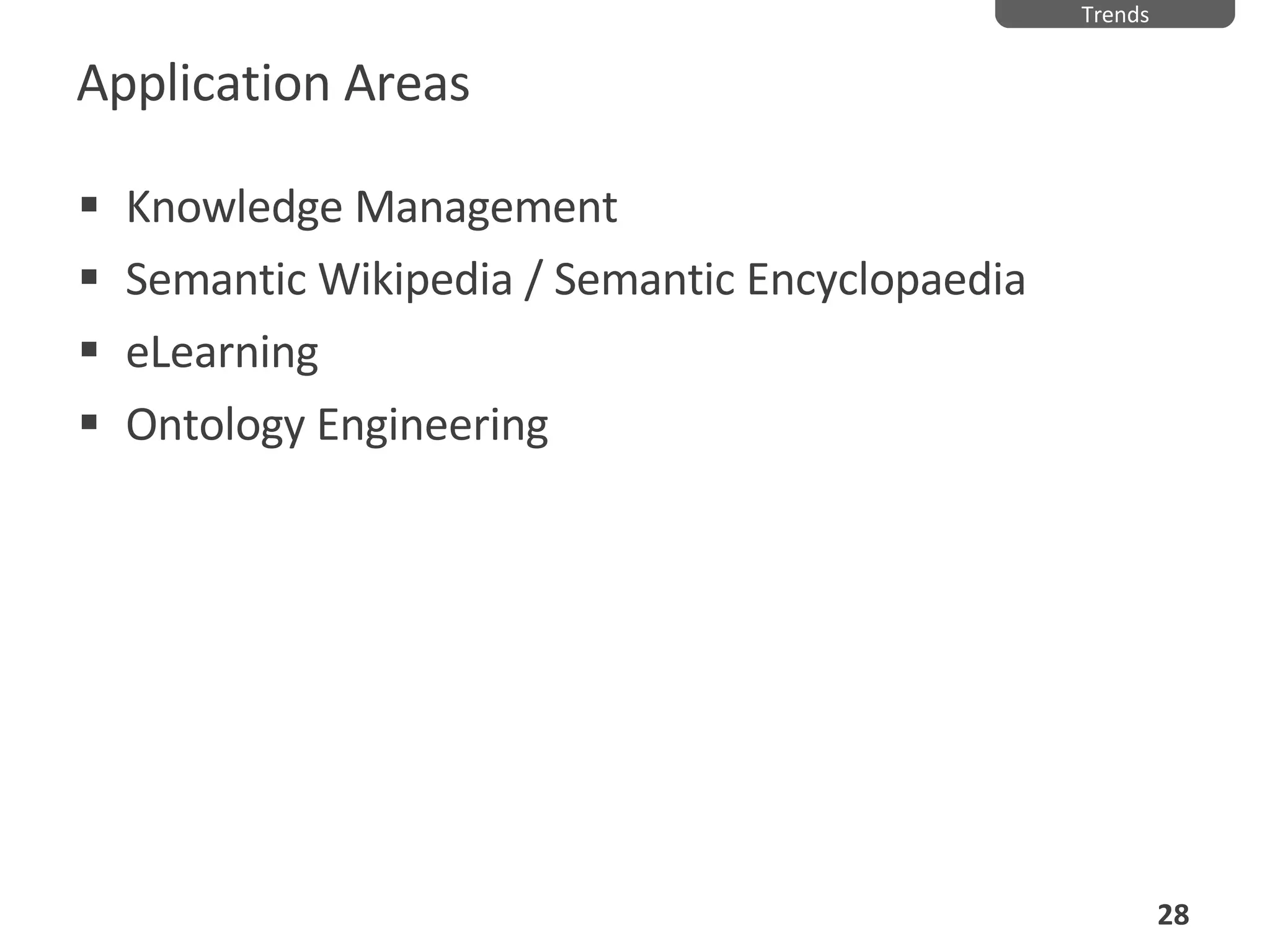 Application Areas Knowledge Management Semantic Wikipedia / Semantic Encyclopaedia eLearning Ontology Engineering Trends 