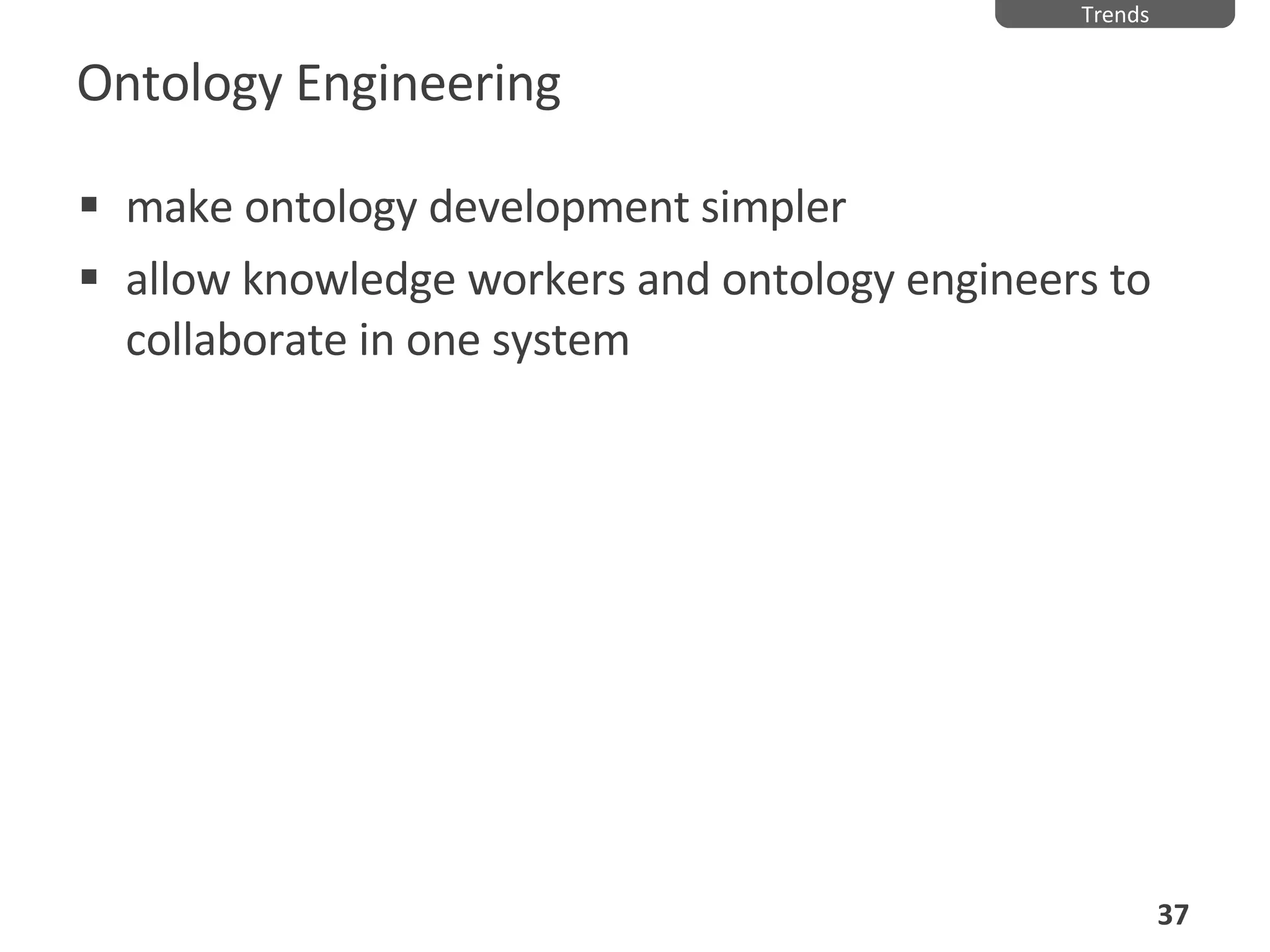 Ontology Engineering make ontology development simpler allow knowledge workers and ontology engineers to collaborate in one system Trends 