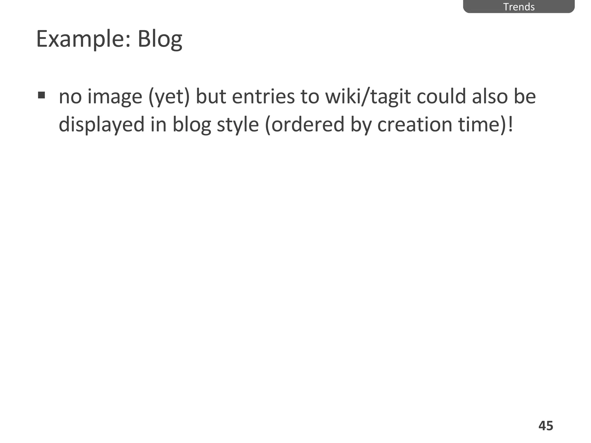 Example: Blog no image (yet) but entries to wiki/tagit could also be displayed in blog style (ordered by creation time)! Trends 