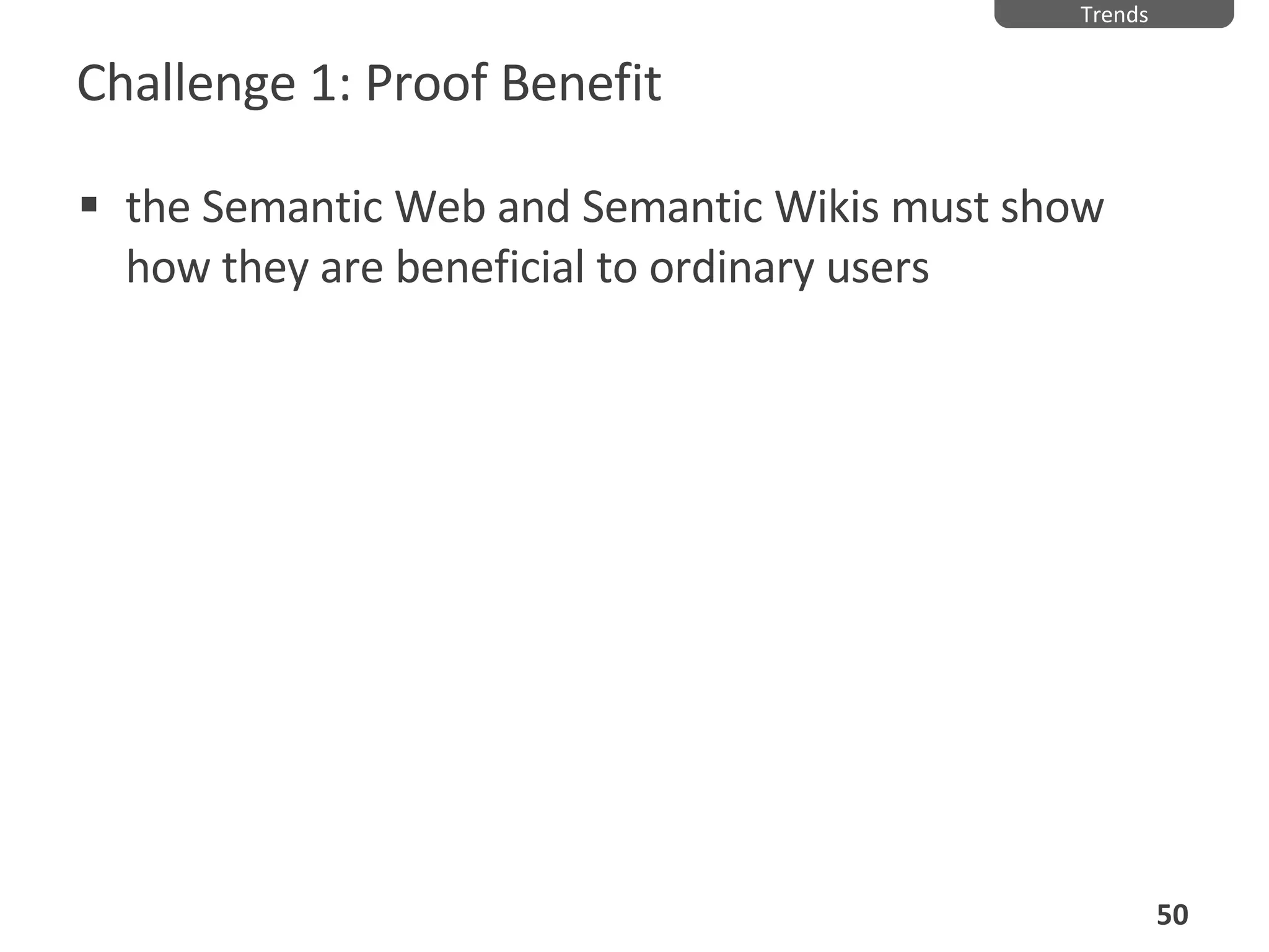Challenge 1: Proof Benefit the Semantic Web and Semantic Wikis must show how they are beneficial to ordinary users Trends 