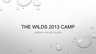 THE WILDS 2013 CAMP
JEREMY & PETER OLINDA
 