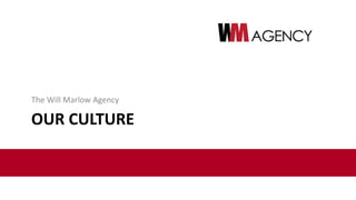 OUR CULTURE
The Will Marlow Agency
 