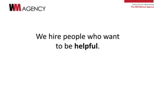 Data-Driven Marketing
The Will Marlow Agency
We hire people who want
to be helpful.
 