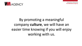 Data-Driven Marketing
The Will Marlow Agency
By promoting a meaningful
company culture, we will have an
easier time knowin...