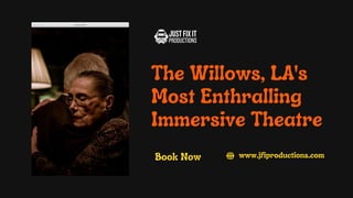 Book Now
The Willows, LA's
Most Enthralling
Immersive Theatre
www.jfiproductions.com
 