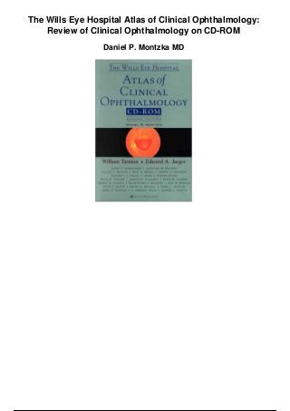 The Wills Eye Hospital Atlas of Clinical Ophthalmology:
Review of Clinical Ophthalmology on CD-ROM
Daniel P. Montzka MD
 